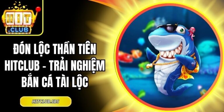 Đón Lộc Thần Tiên Hitclub - Trải Nghiệm Bắn Cá Tài Lộc 1 Đón Lộc Thần Tiên Hitclub