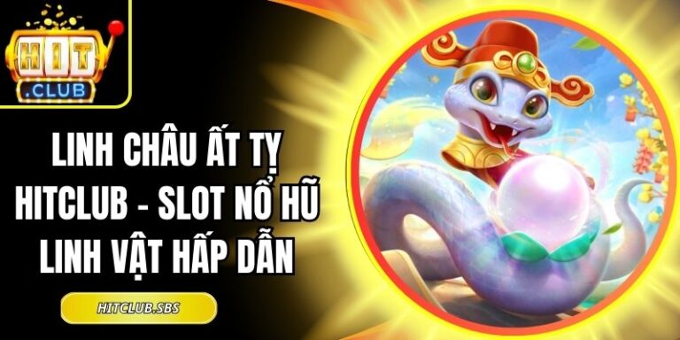 Linh Châu Ất Tỵ Hitclub - Slot Nổ Hũ Linh Vật Hấp Dẫn 9 Linh Châu Ất Tỵ Hitclub