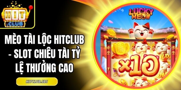Mèo Tài Lộc Hitclub - Slot Chiêu Tài Tỷ Lệ Thưởng Cao 8 Mèo Tài Lộc Hitclub