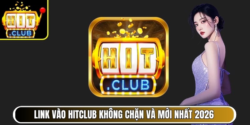 HITCLUB | hitclub.club | Link Vào HIT CLUB Cổng Game Mới Nhất 08/2026 30 Link vào Hitclub không chặn và mới nhất 2026