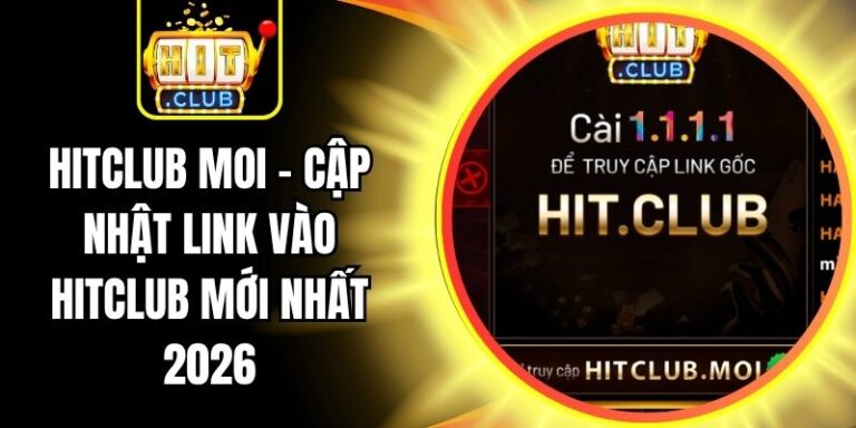 Hitclub Moi – Cập Nhật Link Vào Hitclub Mới Nhất 2026 5 Hitclub Moi