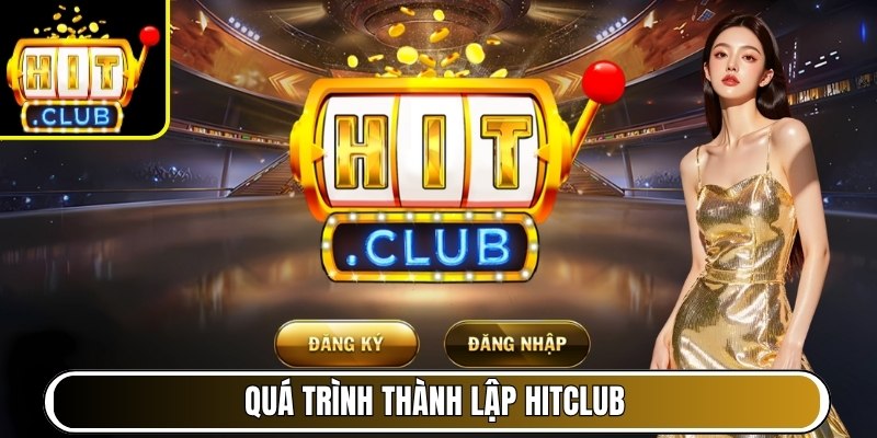 HITCLUB | hitclub.club | Link Vào HIT CLUB Cổng Game Mới Nhất 08/2026 31 Quá trình thành lập Hitclub