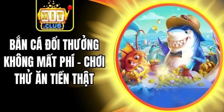Bắn Cá Đổi Thưởng Không Mất Phí – Chơi Thử Ăn Tiền Thật 1 Bắn Cá Đổi Thưởng Không Mất Phí – Chơi Thử Ăn Tiền Thật