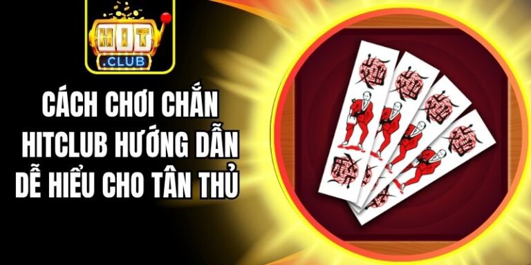 Cách Chơi Chắn Hitclub Hướng Dẫn Dễ Hiểu Cho Tân Thủ 6 Cách Chơi Chắn Hitclub Hướng Dẫn Dễ Hiểu Cho Tân Thủ