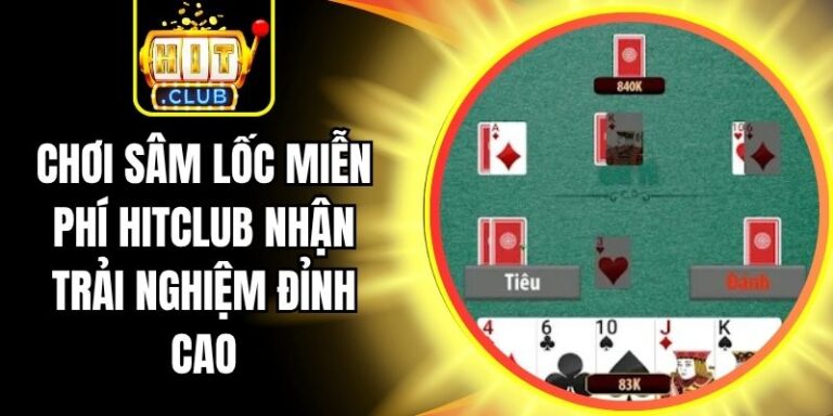 Chơi Sâm Lốc Miễn Phí Hitclub Nhận Trải Nghiệm Đỉnh Cao 2 Chơi Sâm Lốc Miễn Phí Hitclub Nhận Trải Nghiệm Đỉnh Cao