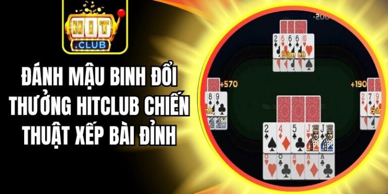 Đánh Mậu Binh Đổi Thưởng Hitclub Chiến Thuật Xếp Bài Đỉnh 9 Đánh Mậu Binh Đổi Thưởng Hitclub Chiến Thuật Xếp Bài Đỉnh