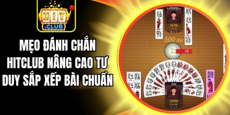 Mẹo Đánh Chắn Hitclub Nâng Cao Tư Duy Sắp Xếp Bài Chuẩn 8 Mẹo Đánh Chắn Hitclub Nâng Cao Tư Duy Sắp Xếp Bài Chuẩn